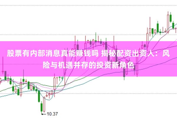 股票有内部消息真能赚钱吗 揭秘配资出资人：风险与机遇并存的投资新角色