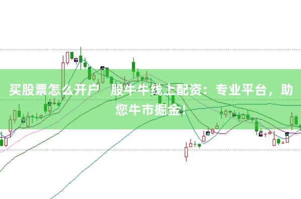 买股票怎么开户   股牛牛线上配资：专业平台，助您牛市掘金！