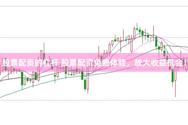 股票配资的杠杆 股票配资免费体验，放大收益机会！