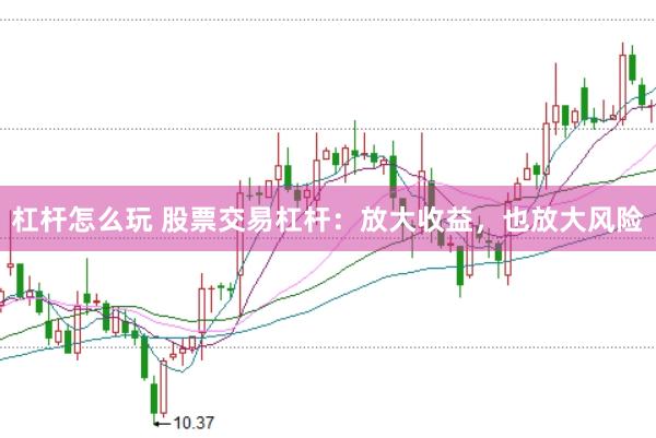 杠杆怎么玩 股票交易杠杆：放大收益，也放大风险