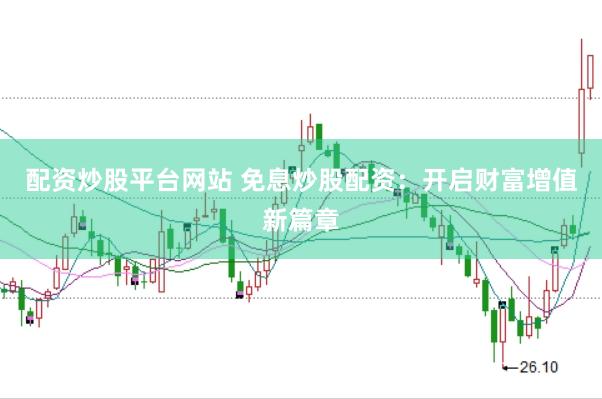 配资炒股平台网站 免息炒股配资：开启财富增值新篇章