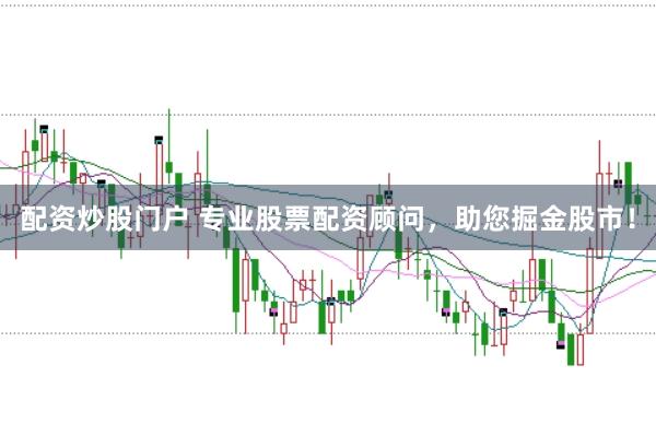 配资炒股门户 专业股票配资顾问，助您掘金股市！