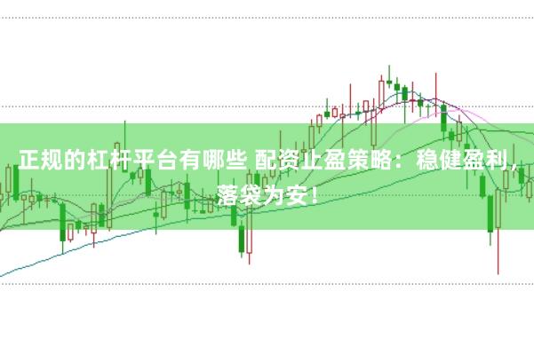 正规的杠杆平台有哪些 配资止盈策略：稳健盈利，落袋为安！