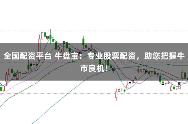 全国配资平台 牛盘宝:专业股票配资,助您把握牛市良机!