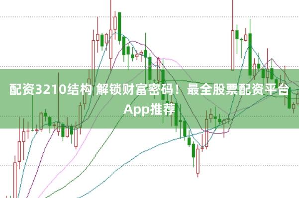 配资3210结构 解锁财富密码!最全股票配资平台App推荐