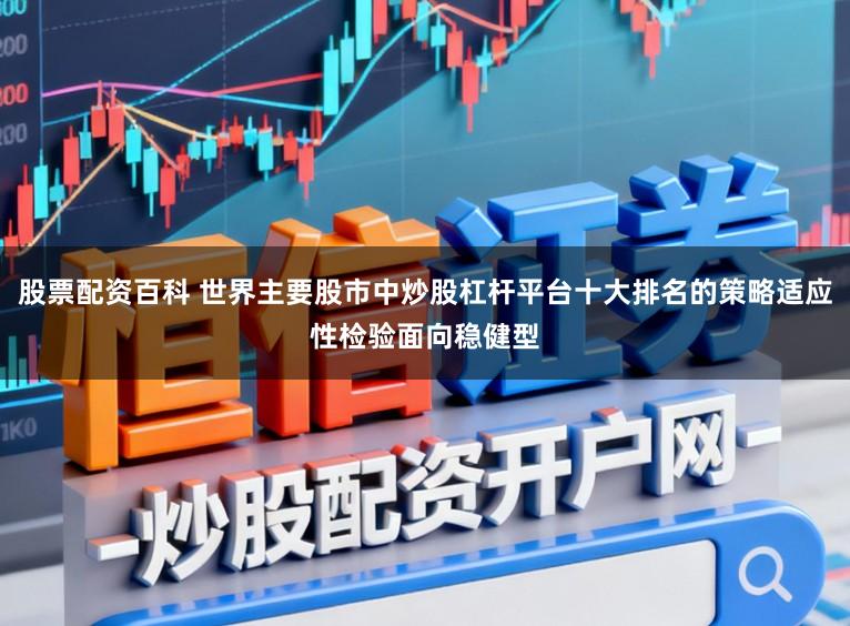 股票配资百科 世界主要股市中炒股杠杆平台十大排名的策略适应性检验面向稳健型