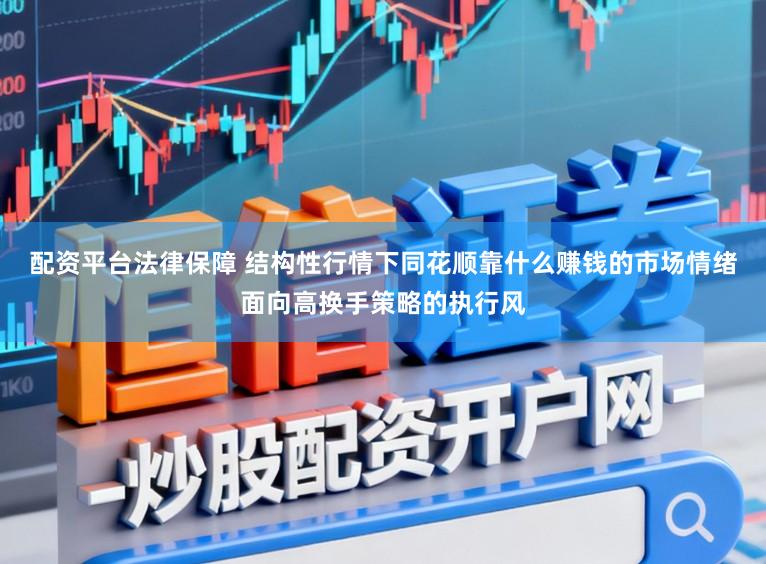 配资平台法律保障 结构性行情下同花顺靠什么赚钱的市场情绪面向高换手策略的执行风