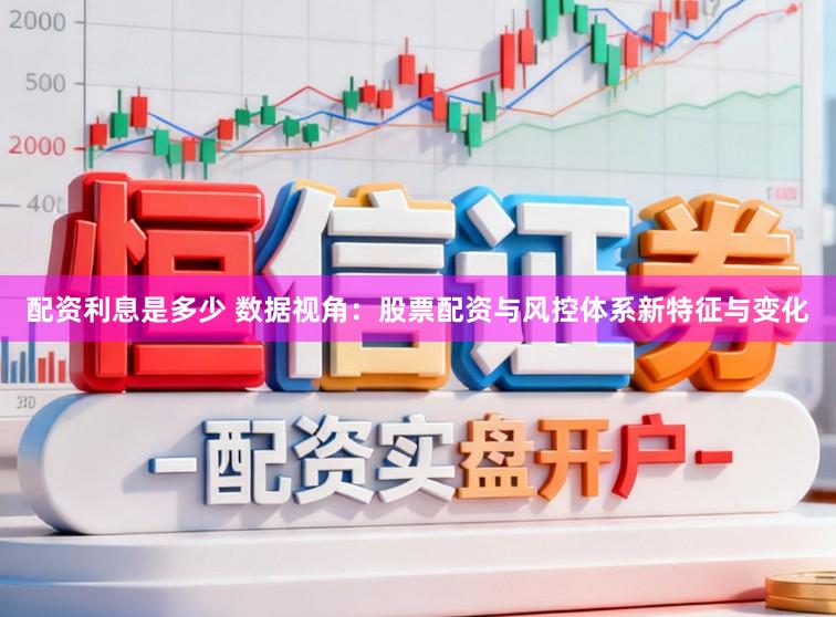 配资利息是多少 数据视角：股票配资与风控体系新特征与变化
