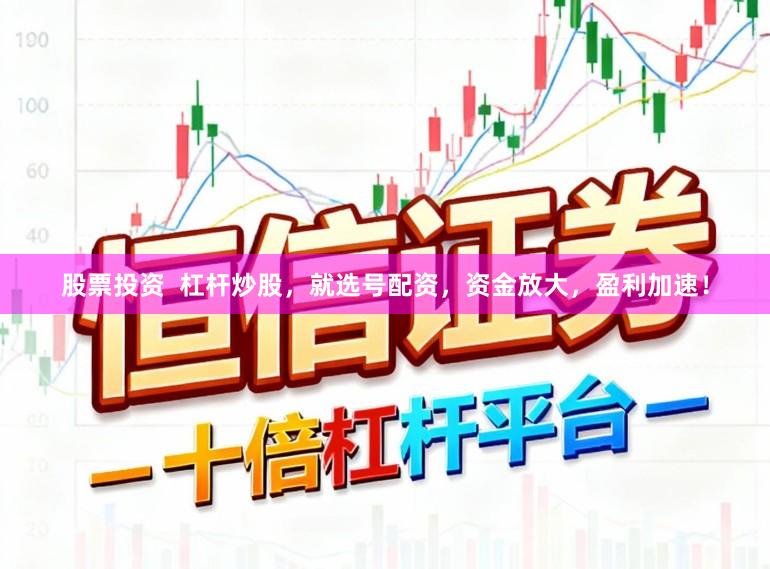 股票投资  杠杆炒股，就选号配资，资金放大，盈利加速！