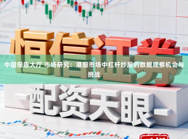中国报告大厅 市场研究：港股市场中杠杆炒股的数据观察机会与挑战