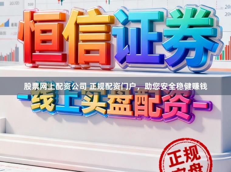 股票网上配资公司 正规配资门户,助您安全稳健赚钱