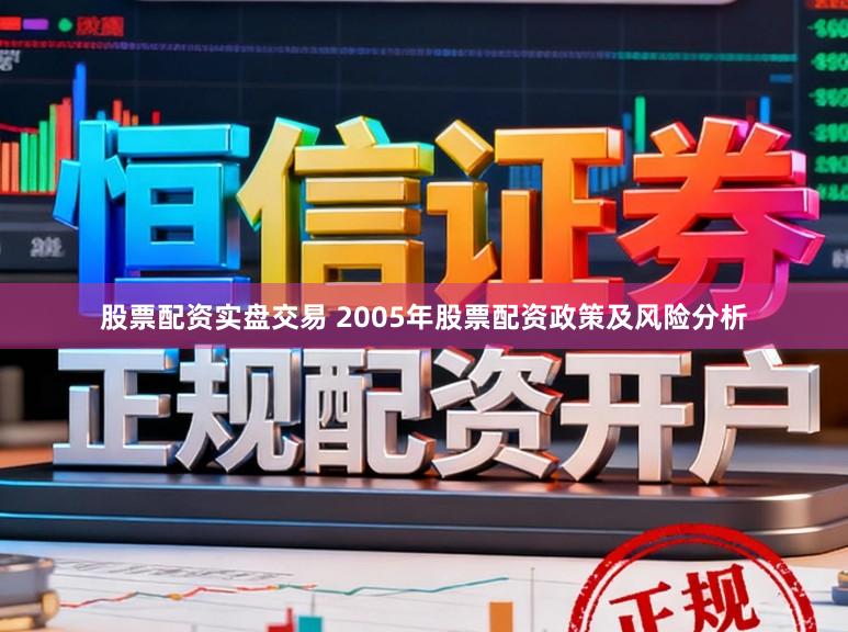 股票配资实盘交易 2005年股票配资政策及风险分析