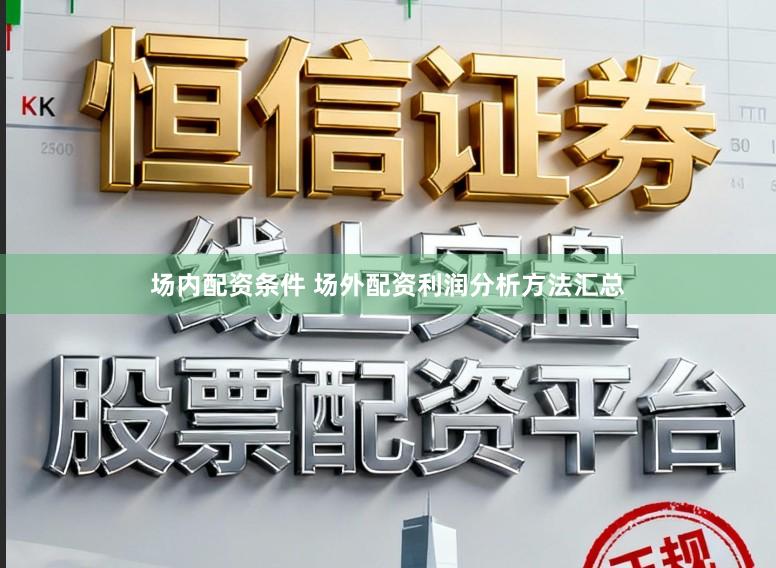 场内配资条件 场外配资利润分析方法汇总
