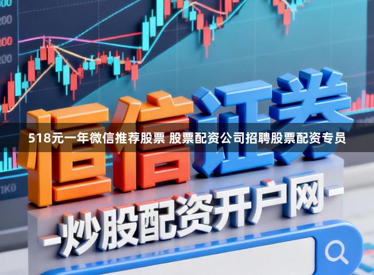 518元一年微信推荐股票 股票配资公司招聘股票配资专员