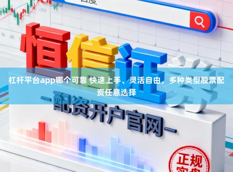 杠杆平台app哪个可靠 快速上手、灵活自由，多种类型股票配资任意选择