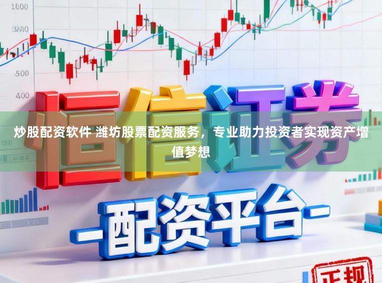 炒股配资软件 潍坊股票配资服务，专业助力投资者实现资产增值梦想