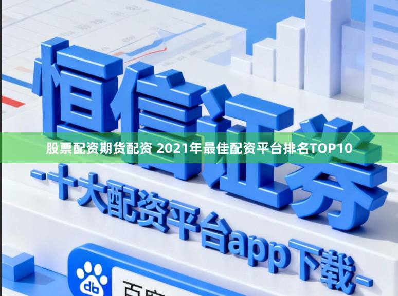 股票配资期货配资 2021年最佳配资平台排名TOP10