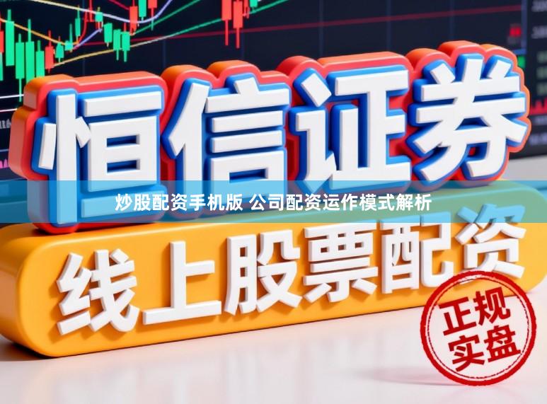 炒股配资手机版 公司配资运作模式解析