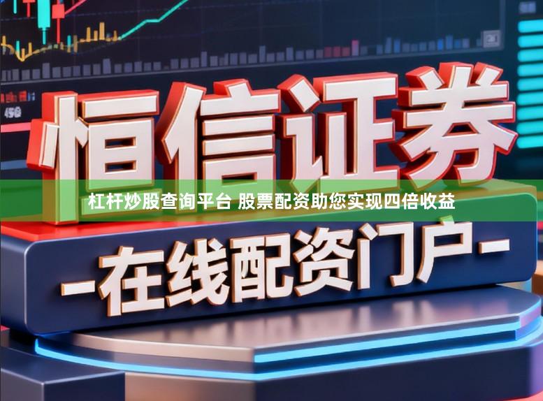 杠杆炒股查询平台 股票配资助您实现四倍收益