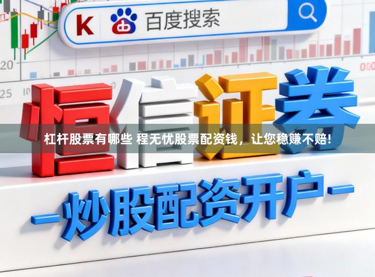 杠杆股票有哪些 程无忧股票配资钱，让您稳赚不赔!