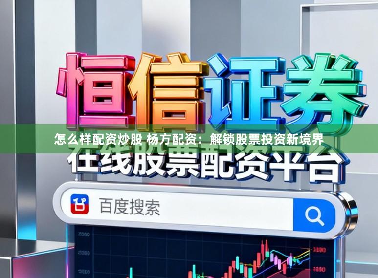 怎么样配资炒股 杨方配资：解锁股票投资新境界
