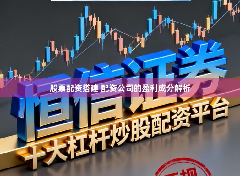 股票配资搭建 配资公司的盈利成分解析
