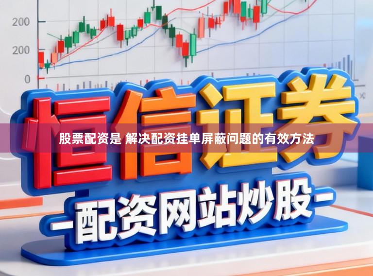 股票配资是 解决配资挂单屏蔽问题的有效方法