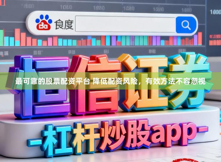 最可靠的股票配资平台 降低配资风险，有效方法不容忽视