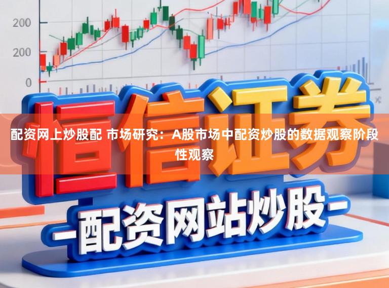 配资网上炒股配 市场研究：A股市场中配资炒股的数据观察阶段性观察